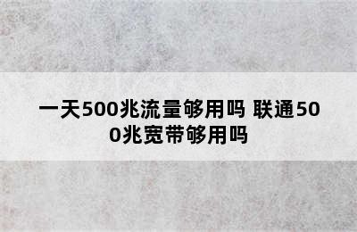 一天500兆流量够用吗 联通500兆宽带够用吗